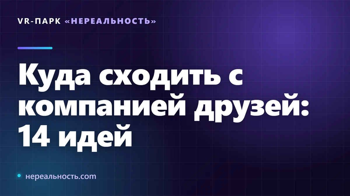 Куда сходить с компанией друзей: 14 идей